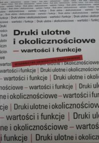 Miniatura okładki  Druki ulotne i okolicznościowe-wartości i funkcje. Materiały konferencji naukowej Wojnowice, 8-10 października 2004.