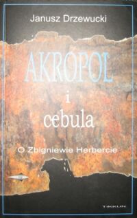 Miniatura okładki Drzewucki Janusz Akropol i cebula. O Zbigniewie Herbercie.