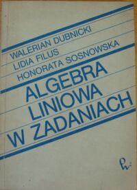 Miniatura okładki Dubnicki Walerian, FilusLidia, Sosnowska Honorata Algebra liniowa w zadaniach.