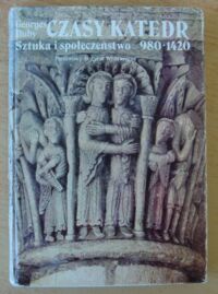 Miniatura okładki Duby Georges Czasy katedr. Sztuka i społeczeństwo 980-1420.