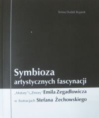 Miniatura okładki Dudek Bujarek Teresa Symbioza artystycznych fascynacji. "Motory" i "Zmory" Emila Zegadłowicza w ilustracjach Stefana Żechowskiego. 