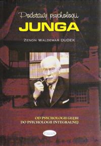 Miniatura okładki Dudek Zenon Waldemar Podstawy psychologii Junga. Od psychologii głębi do psychologii integralnej.