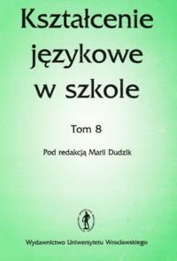 Zdjęcie nr 1 okładki Dudzik Maria /red./ Kształcenie Językowe w Szkole. Tom 8.