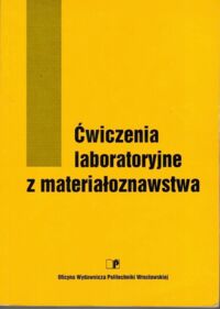 Miniatura okładki Dudziński W., Widanka K. /red./ Ćwiczenia laboratoryjne z materiałoznawstwa.
