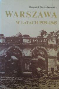 Miniatura okładki Dunin-Wąsowicz Krzysztof Warszawa w latach 1939-1945.