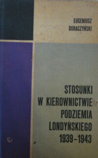 Miniatura okładki Duraczyński Eugeniusz Stosunki w kierownictwie podziemia londyńskiego 1939-1943.