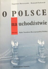 Miniatura okładki Duraczyński Eugeniusz, Turkowski Romuald O Polsce na uchodźstwie. Rada Narodowa Rzeczypospolitej Polskiej 1939-1945. 