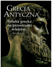 Miniatura okładki Durando Furio Grecja antyczna. Sztuka grecka na przestrzeni wieków. /Wielkie Cywilizacje/