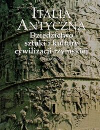 Miniatura okładki Durando Furio Italia antyczna. Dziedzictwo sztuki i kultury cywilizacji rzymskiej. /Wielkie Cywilizacje/