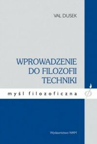 Miniatura okładki Dusek Val Wprowadzenie do filozofii techniki. /Myśl Filozoficzna/