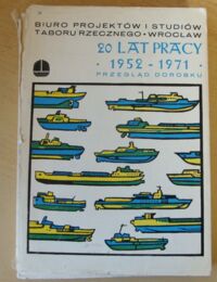 Miniatura okładki  Dwadzieścia lat pracy 1952-1971. Biuro Projektów i Studiów Taboru Rzecznego we Wrocławiu. Przegląd dorobku.