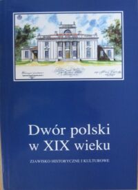 Miniatura okładki  Dwór polski w XIX wieku. Zjawisko historyczne i kulturowe. Materiały IV Seminarium zorganizowanego przez Oddział Kielecki Stowarzyszenia Historyków Sztuki. Kielce, 2-4 października 1997.