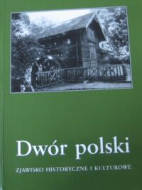 Miniatura okładki  Dwór polski. Zjawisko historyczne i kulturowe. Materiały VII Seminarium zorganizowanego przez Oddział Kielecki Stowarzyszenia Historyków Sztuki i Dom Środowisk Twórczych w Kielcach. Kielce, 16-18 października 2003. 