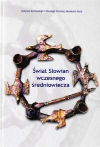 Miniatura okładki Dworaczyk  M., Kowalska A.B.,Moździoch S., Rębkowski M. Świat Słowian wczesnego średniowiecza.