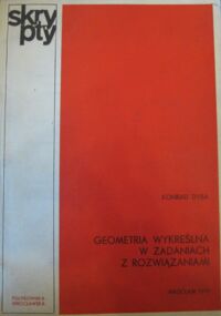 Miniatura okładki Dyba Konrad Geometria wykreślna w zadaniach z rozwiązaniami. /Skrypty/