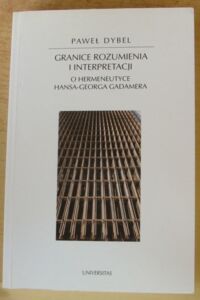 Miniatura okładki Dybel Paweł Granice rozumienia i interpretacji. O hermeneutyce Hansa-Georga Gadamera. /Horyzonty Nowoczesności. Tom 40/