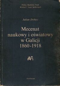 Miniatura okładki Dybiec Julian Mecenat naukowy i oświatowy w Galicji 1860-1918.