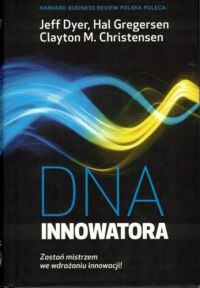 Miniatura okładki Dyer Jeff, Gregersen Hal, Christensen Clayton M. DNA innowatora.