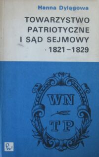 Miniatura okładki Dylągowa Hanna Towarzystwo Patriotyczne i sąd sejmowy 1821-1829.