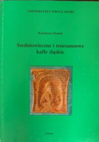 Miniatura okładki Dymek Katarzyna Średniowieczne i renesansowe kafle śląskie.