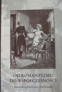 Miniatura okładki Dynak Władysław /red./ Od romantyzmu do współczesności. W kręgu historii i dydaktyki literatury. Tom poświęcony Profesorowi Mieczysławowi Inglotowi z okazji 70. rocznicy urodzin.