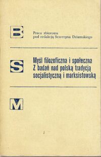 Miniatura okładki Dziamski Seweryn /pod red./ Myśl filozoficzna i społeczna. Z badań nad polską tradycją socjalistyczną i marksistowską. /Biblioteka Studiów nad Marksizmem, 34/.