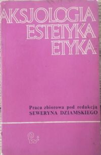 Miniatura okładki Dziamski Seweryn /red./ Aksjologia. Estytyka. Etyka. 