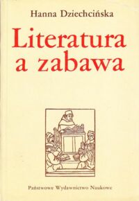 Miniatura okładki Dziechcińska Hanna Literatura a zabawa. Z dziejów kultury literackiej w dawnej Polsce.