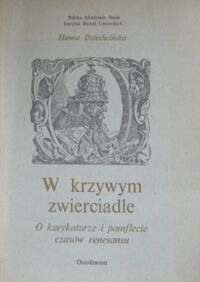 Miniatura okładki Dziechcińska Hanna W krzywym zwierciadle. O karykaturze i pamflecie czasów renesansu.