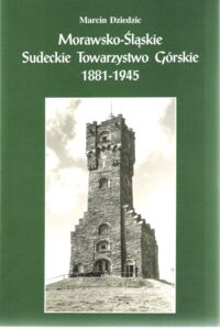 Miniatura okładki Dziedzic Marcin Morawsko - Śląskie Sudeckie Towarzystwo Górskie 1881 - 1945.