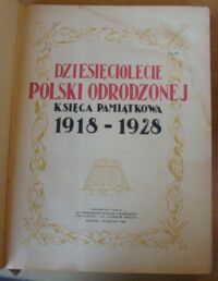 Zdjęcie nr 3 okładki  Dziesięciolecie Polski Odrodzonej. Księga pamiątkowa 1918-1928.