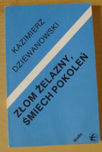 Miniatura okładki Dziewanowski Kazimierz Złom żelazny, śmiech pokoleń. /Historia i teraźniejszość 13/