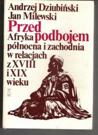 Miniatura okładki Dziubiński Andrzej, Milewski Jan Przed podbojem. Afryka północna i zachodnia w relacjach z XVIII i XIX wieku.