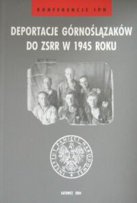 Miniatura okładki Dziurok Adam, Niedurny Marcin /red./ Deportacje górnoślązaków do ZSRR w 1945 roku. /Konferencje IPN/