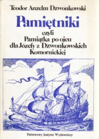 Miniatura okładki Dzwonkowski Teodor Anzelm Pamiętniki czyli Pamiątka po ojcu dla Józefy z Dzwonkowskich Komornickiej.