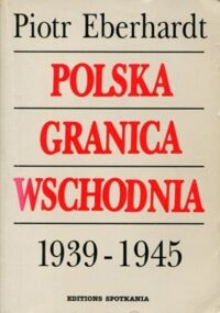 Miniatura okładki Eberhardt Piotr Polska granica wschodnia 1939-1945.