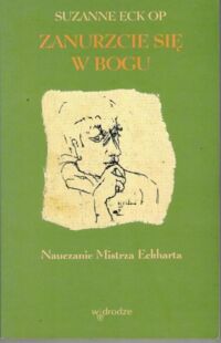 Miniatura okładki Eck Suzanne  Zanurzcie się w Bogu. Nauczanie Mistrza Eckharta.