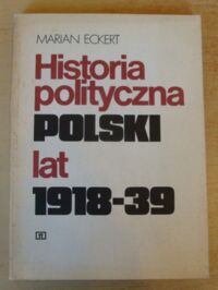 Miniatura okładki Eckert Marian Historia polityczna Polski lat 1918-39.