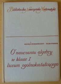 Miniatura okładki Ehrenfeucht Aniela, Stande Olga O nauczaniu algebry w klasie I liceum ogólnokształcącego.