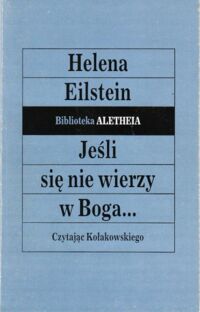 Miniatura okładki Eilstein Helena Jeśli się nie wierzy w Boga... Czytają Kołakowskiego.