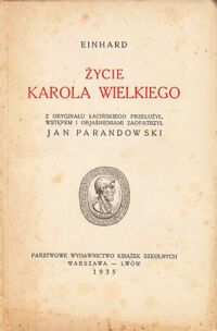 Miniatura okładki Einhard /przeł. Jan Parandowski/ Życie Karola Wielkiego. 5 ilustracyj w tekście, 1 plansza i 1 mapa.