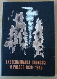 Miniatura okładki  Eksterminacja ludności w Polsce w czasie okupacji niemieckiej 1939-1945.