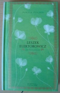 Miniatura okładki Elektorowicz Leszek Antologia. /Poezja Polska. Tom 77/