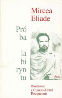 Miniatura okładki Eliade Miracea Poznań 1995. Rebis. s.245, opr.wyd.brosz.. Rozmowy z Claude - Henri Rocquetem.