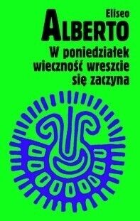 Zdjęcie nr 1 okładki Eliseo Alberto W poniedziałek wieczność wreszcie się zaczyna czyli Wojaże Czarnego Łabędzia po zlodowaciałych jeziorach Irlandii.