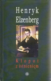 Miniatura okładki Elzenberg Henryk Kłopot z istnieniem. Aforyzmy w porządku czasu.