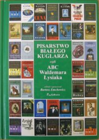 Miniatura okładki Emchowicz Bartosz / oprac / Pisarstwo Białego Kuglarza albo ABC Waldemara Łysiaka, czyli przewodnik po trzech literackich dekadach pisarza.