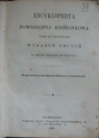 Zdjęcie nr 3 okładki  Encyklopedya powszechna kieszonkowa wraz ze słownikiem wyrazów obcych w języku polskim używanych. (Z pięćdziesięcioma dwoma tablicami rysunkowemi).