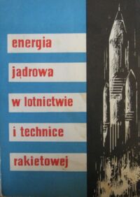 Miniatura okładki  Energia jądrowa w lotnictwie i technice rakietowej (Zbiór artykułów).