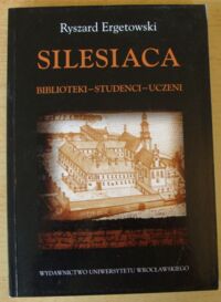 Miniatura okładki Ergetowski Ryszard Silesiaca. Biblioteki - studenci - uczeni.